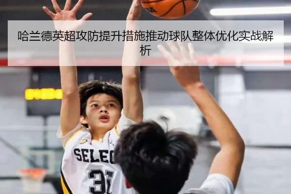 哈兰德英超攻防提升措施推动球队整体优化实战解析